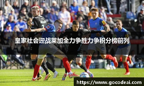 皇家社会迎战莱加全力争胜力争积分榜前列