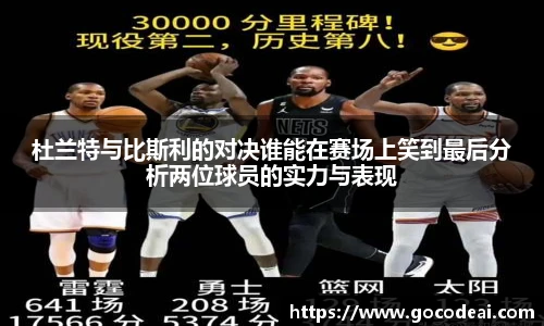 杜兰特与比斯利的对决谁能在赛场上笑到最后分析两位球员的实力与表现