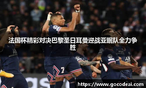 法国杯精彩对决巴黎圣日耳曼迎战亚眠队全力争胜