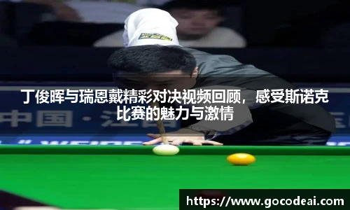 丁俊晖与瑞恩戴精彩对决视频回顾，感受斯诺克比赛的魅力与激情