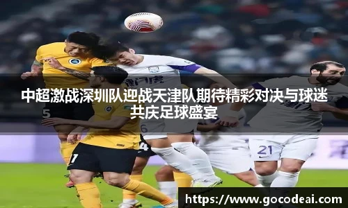 中超激战深圳队迎战天津队期待精彩对决与球迷共庆足球盛宴