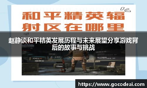 赵静谈和平精英发展历程与未来展望分享游戏背后的故事与挑战
