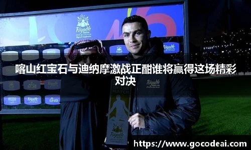 喀山红宝石与迪纳摩激战正酣谁将赢得这场精彩对决